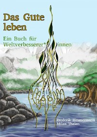 Das Gute leben - Ein Buch für Weltverbesserer*innen - Frederik Bernd Zimmermann - E-Book