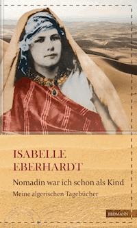Nomadin war ich schon als Kind - Isabelle Eberhardt - E-Book