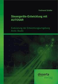 Steuergeräte-Entwicklung mit AUTOSAR: Evaluierung der Entwicklungsumgebung Arctic Studio - Ferdinand  Schäfer - E-Book