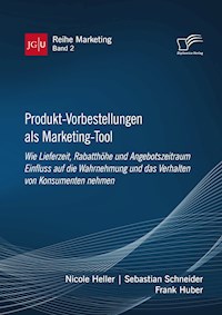 Produkt-Vorbestellungen als Marketing-Tool: Wie Lieferzeit, Rabatthöhe und Angebotszeitraum Einfluss auf die Wahrnehmung und das Verhalten von Konsumenten nehmen - Frank Huber - E-Book