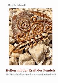 Heilen mit der Kraft des Pendels - Brigitta Schmidt - E-Book