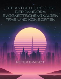 Die aktuelle Büchse der Pandora: Ewigkeitschemikalien PFAS und Konsorten - Peter Brandt - E-Book