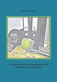 Betriebliches Gesundheitsmanagement trifft öffentliche Verwaltungskultur - Marie G. Kretzer - E-Book