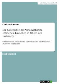 Die Geschichte der Anna Katharina Emmerick. Ein Leben in Jahren des Umbruchs - Christoph Braun - E-Book