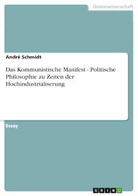 Das Kommunistische Manifest - Politische Philosophie zu Zeiten der Hochindustrialiserung - André Schmidt - kostenlos E-Book