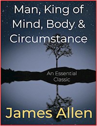 Man, King of Mind, Body & Circumstance - James Allen - E-Book