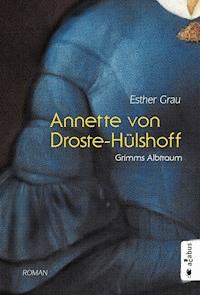 Annette von Droste-Hülshoff. Grimms Albtraum - Esther Grau - E-Book
