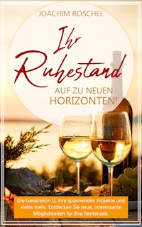 IHR RUHESTAND - Auf zu neuen Horizonten! - Joachim Roschel - E-Book