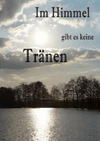 Im Himmel gibt es keine Tränen - Yvonne Tschipke - E-Book