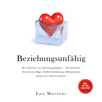 Beziehungsunfähig: Mit Selbstliebe zur Beziehungsfähigkeit - 100 Selbstliebe Tools für den Alltag - Einfach Selbstfürsorge, Selbstakzeptanz und positives Denken trainieren - inkl. 30 Tage Challenge - Lea Martens - Hörbuch