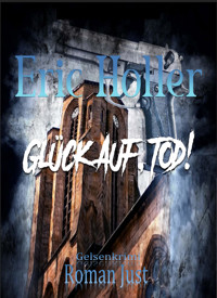 Eric Holler: Glück Auf, Tod! - Roman Just - E-Book