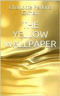 The Yellow Wallpaper - Charlotte Perkins Gilman - E-Book