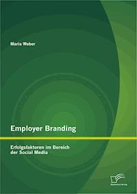 Employer Branding: Erfolgsfaktoren im Bereich der Social Media - Maria Weber - E-Book