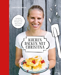 Kuchen backen mit Christina - Christina Bauer - E-Book