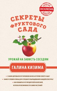 Секреты фруктового сада. Урожай на зависть соседям - Галина Кизима - E-Book