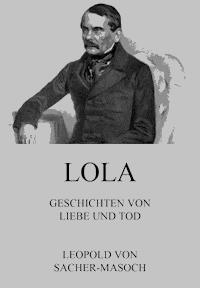 Lola - Geschichten von Liebe und Tod - Leopold von Sacher-Masoch - E-Book
