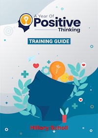 A Year Of Positive Thinking Training Guide - Hillary Scholl - E-Book