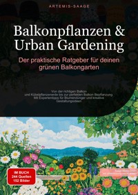 Balkonpflanzen & Urban Gardening: Der praktische Ratgeber für deinen grünen Balkongarten - Artemis Saage - Deutschland - E-Book
