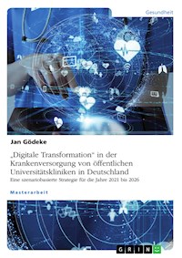 „Digitale Transformation“ in der Krankenversorgung von öffentlichen Universitätskliniken in Deutschland. Eine szenariobasierte Strategie für die Jahre 2021 bis 2026 - Jan Gödeke - E-Book