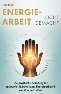 Energiearbeit leicht gemacht - Julia Bleser - E-Book
