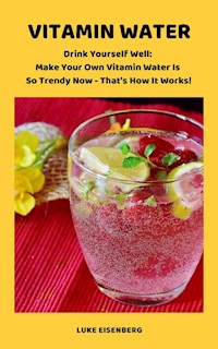 VITAMIN WATER - Drink Yourself Well - Luke Eisenberg - E-Book