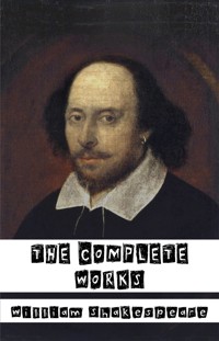William Shakespeare: The Complete Works (37 plays, 160 sonnets and 5 Poetry Books+Free AudioBooks+Illustrated+Active Table of Contents) - William Shakespeare - E-Book