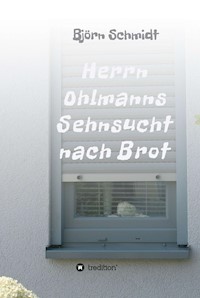 Herrn Ohlmanns Sehnsucht nach Brot - Björn Schmidt - E-Book