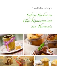 Saftige Kuchen im Glas Kreationen mit dem Thermomix - Astrid Schmidtmeyer - E-Book