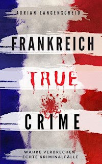 Frankreich True Crime - Adrian Langenscheid - E-Book