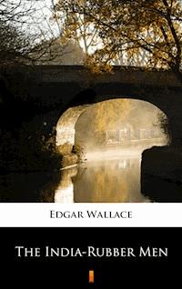 The India-Rubber Men - Edgar Wallace - E-Book