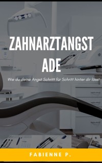 Zahnarztangst Ade - Fabienne P. - E-Book