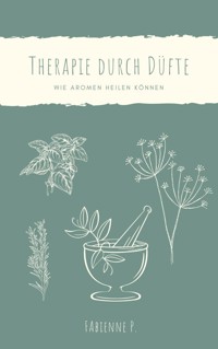 Therapie durch Düfte - Fabienne P. - E-Book