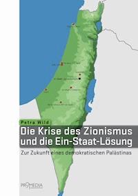 Die Krise des Zionismus und die Ein-Staat-Lösung - Petra Wild - E-Book