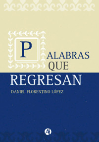 Palabras que regresan - Daniel Florentino López - E-Book