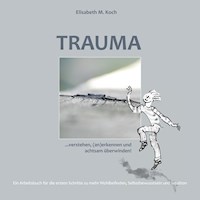 Trauma verstehen, (an)erkennen und achtsam überwinden! - Elisabeth Maria Koch - E-Book