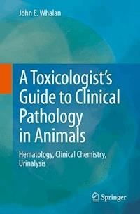 A Toxicologist's Guide to Clinical Pathology in Animals - John E. Whalan - E-Book
