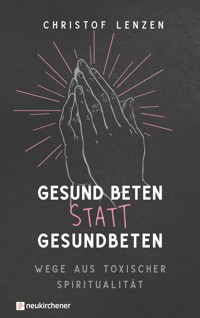 Gesund beten statt gesundbeten - Christof Lenzen - E-Book