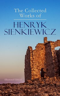 The Collected Works of Henryk Sienkiewicz (Illustrated Edition) - Henryk Sienkiewicz - E-Book