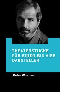 Theaterstücke für einen bis vier Darsteller - Peter Wimmer - E-Book