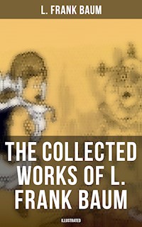 The Collected Works of L. Frank Baum (Illustrated) - L. Frank Baum - E-Book
