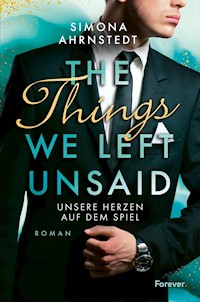 The Things we left unsaid. Unsere Herzen auf dem Spiel - Simona Ahrnstedt - E-Book