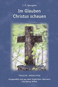 Im Glauben Christus schauen - C. H. Spurgeon - E-Book