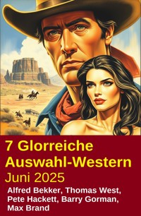 7 Glorreiche Auswahl-Western Juni 2025 - Alfred Bekker - E-Book
