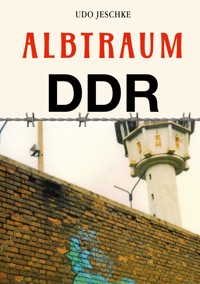 Albtraum DDR - Udo Jeschke - E-Book