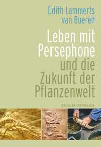 Leben mit Persephone und die Zukunft der Pflanzenwelt - Edith Lammerts van Bueren - E-Book