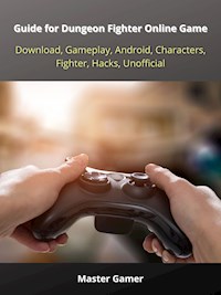 Guide for Dungeon Fighter Online Game, Download, Gameplay, Android, Characters, Fighter, Hacks, Unofficial - Master Gamer - E-Book
