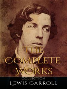 Lewis Carroll: The Complete Works - Lewis Carroll - E-Book