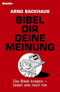 Bibel dir deine Meinung - Arno Backhaus - E-Book