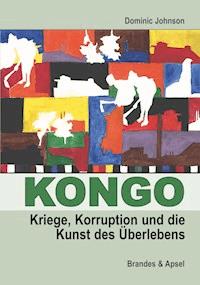 Kongo: Kriege, Korruption und die Kunst des Überlebens - Dominic Johnson - E-Book