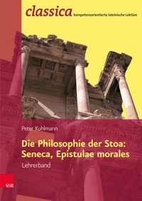 Die Philosophie der Stoa: Seneca, Epistulae morales – Lehrerband - Peter Kuhlmann - E-Book